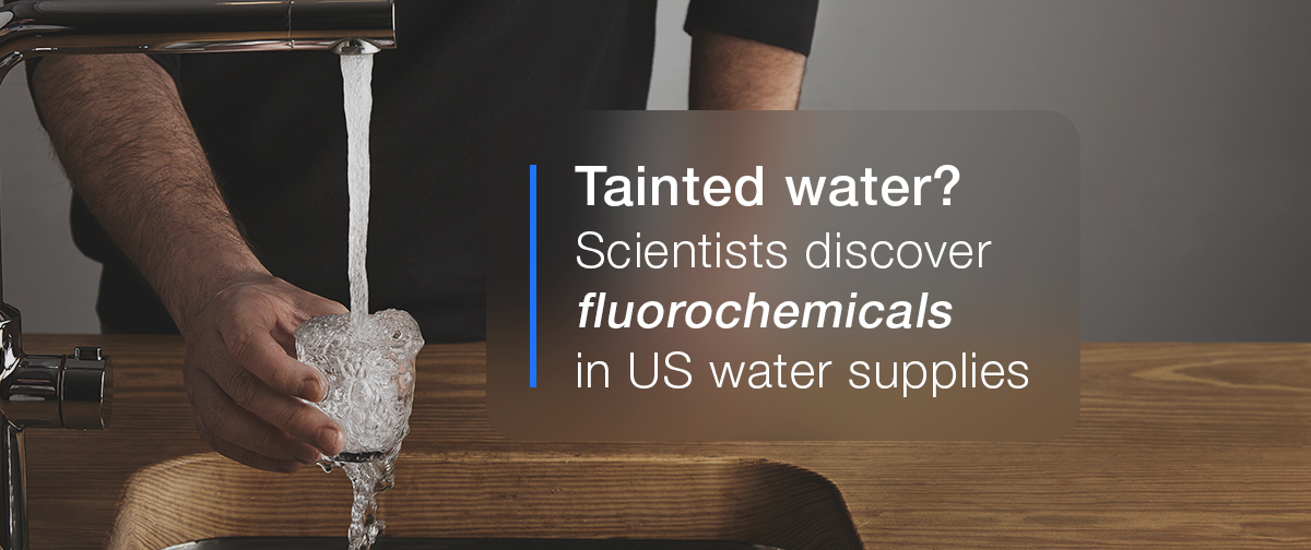 Tainted water Scientists discover fluorochemicals in US water supplies