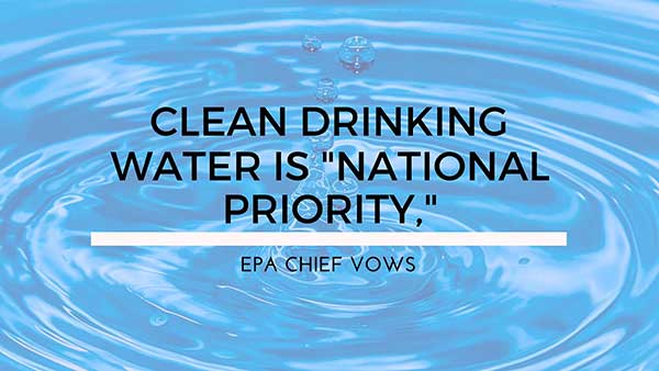 Clean Drinking Water Is National Priority EPA Chief Vows