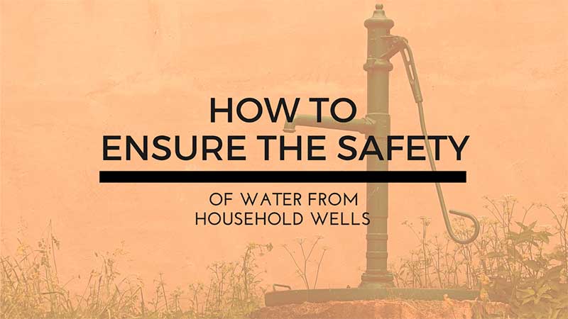 How to Ensure the Safety of Water from Household Wells